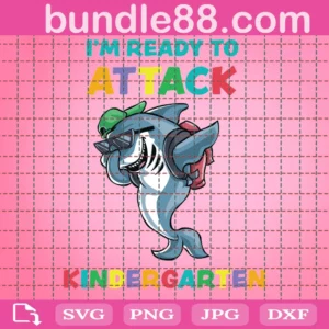 Im Ready To Attack Kindergarten Shark Back To School Svg, File For Cricut, For Silhouette, Cut File, Dxf, Png, Svg, Digital Download