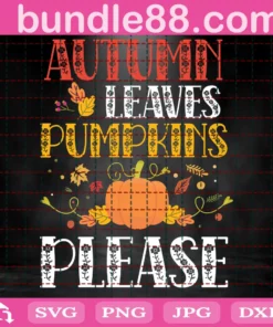 Autumn Leaves Pumpkins Please Thanksgiving Svg, Thanksgiving Svg, Autumn Sayings, Fall Pumpkin Svg, Pumpkin Sayings Svg