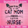 Free Born To Be A Stay At Home Forced To Go To Work Nurse Svg, Free Mom Svg, Free Cat Mom Svg, Free Cat Svg, Free Cat Lovers, Free Nurse Svg, Free Nurse Gifts, Free Mother Svg, Free Mama Gift Svg