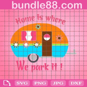 Home Is Where I Park It Png, Camp Png, Camper Png, Camp Png, Summer Png, Adventure Png, Camp Life Png, Png Dxf And Jpg