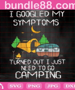 I Googled My Symptoms, I Just Need To Go Camping Png, Png, Jpg, Dxf, Camping Png, Camper Png, Camping, Funny Camping Png, Camping Png