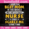 I Have The Best Mom In The World But Shes A Crazy Nurse Svg, Mothers Day Svg, Mom Svg, Best Mom Svg, Nurse Svg, Nurse Life, Mother Svg, Mama Gift Svg