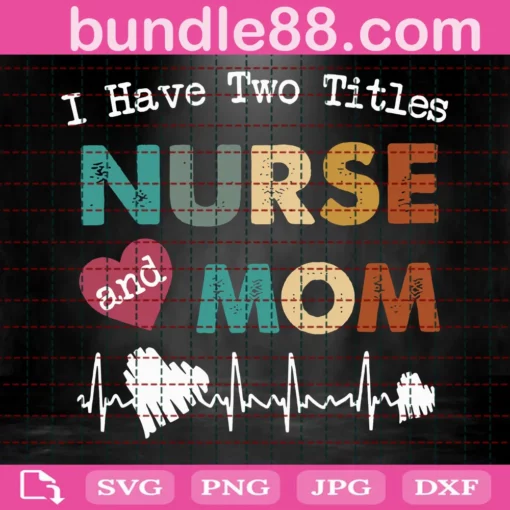 I Have Two Titles Nurse And Mom Svg, Mothers Day Svg, Mom Svg, Nurse Svg, Nurse Gifts, Nurse Life Svg, Mother Svg, Mama Gift Svg, Happy Mothers Day Svg