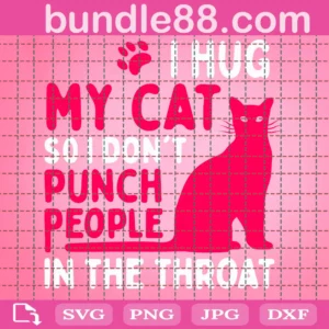 I Hug My Cat So I Dont Punch People In The Throat Svg Trending Svg Quotes Svg Cat Svg Pink Cat Svg Cat Lover Pet Svg Pet Lover Cat Quotes Cat Mom Svg Cute Cat Svg Cat Mama Svg Invert