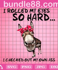 I Rolled My Eyes So Hard I Checked Out My Own Ass Svg, Funny Donkey Print File, Donkey Clipart