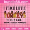 I Teach Little Turkeys Svg, Thanksgiving Svg, Turkeys Svg, Teach Svg,To Talk Back Svg, Speech Language Pathologist Svg, Meaningful Quotes Svg