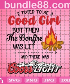 I Tried To Be A Good Girl But Then The Bonfire Was Lit And There Was Coors Light Png, Funny Camping Png, Girl Camp, Girl Drinking Png Png Dxf Eps