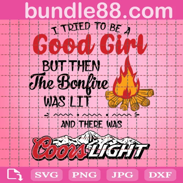 I Tried To Be A Good Girl But Then The Bonfire Was Lit And There Was Coors Light Png, Funny Camping Png, Girl Camp, Girl Drinking Png Png Dxf Eps