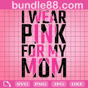I Wear Pink For My Mom Svg, Cancer Survivor Svg, Cancer Ribbon Svg, Fight Cancer Svg, Breast Cancer Svg, Cancer Awareness Svg,