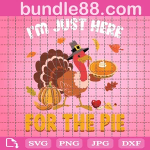 Im Just Here For The Pie Turkey Thanksgiving Happy Thanksgiving Svg, Thanksgiving Turkey Svg, Cut Files, Silhouette Files, Download, Print
