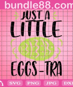 Just A Little Eggstra Svg, Bunny Svg, Easter Shirt For Woman, Funny Easter Svg, Easter Svg, Easter Family, Easter Day, Egg Svg, Sublimation Designs Downloads