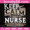 Keep Calm And Let The Nurse Handle It Svg, Nurse Svg, Nurses Life Svg, Nurse Gifts Svg, Nurse Lovers Svg, My Favorite Nurse, Jobs Svg, Hospital Svg, Doctor Svg
