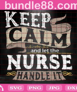 Keep Calm And Let The Nurse Handle It Svg, Nurse Svg, Nurses Life Svg, Nurse Gifts Svg, Nurse Lovers Svg, My Favorite Nurse, Jobs Svg, Hospital Svg, Doctor Svg