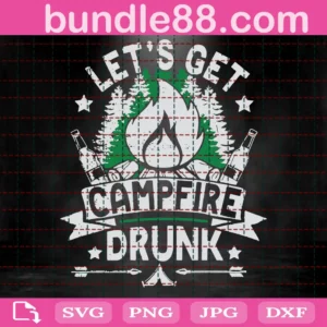 Let'S Get Campfire Drunk Png, Camping Png, Campsite Bucket Png, Camping Trip Png, Bonfire Drinking Png, Silhouette & Cricut Cut File