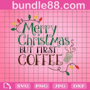 Merry Christmas Svg, Merry Christmas But First Coffee Svg, Coffee Svg, Christmas Svg, Holiday Svg, Funny Christmas Shirt, Svg Files For Cricut