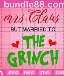Mrs Claus But Married To The Grinch Svg, Married Christmas Svg, Christmas Svg, Grinch Claus Mr And Mrs, Claus Merry Grinch Mas, Sublimation Cricut Silhouette