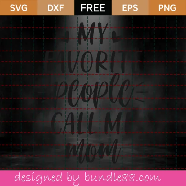 My Favorite People Call Me Mom – Free Svg Invert