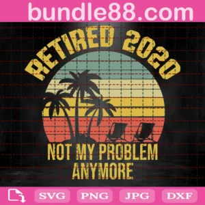 Retired 2020 Png, Not My Problem Anymore Png, Funny Retirement Png, Retirement Shirt Design, Retirement Quote Png, Retired Png, Cricut Png