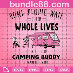 Some People Wait Their Whole Lives To Meet Their Camping Buddy I Married Mine Png,Happy Camper Png,Camping Lady Png,Camping Shirt Png