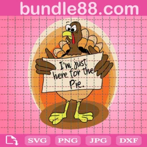 Thanksgiving I M Just Here For The Pie Turkey Happy Thanksgiving Svg, Thanksgiving Turkey Svgthanksgiving I M Just Here For The Pie