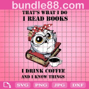 That’S What I Do I Read Books I Drink Coffee And I Know Things Svg, Animals Svg, Owl Reading Book, Read Book Svg, Read Book Svg, Coffee Svg
