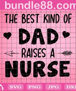 The Best Kind Of Dad Raises A Nurse Svg, Fathers Day Svg, Nurse Svg, Dad Of Nurse Svg, Dad Svg, Nurses Day Svg, Nurses Dad Svg, Dad Life Svg, Nurse Life Svg