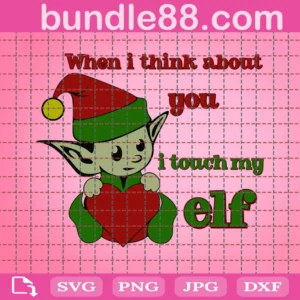 When I Think About You I Touch My Elf Svg, Christmas Svg, Baby Yoda Svg, Elf Svg, Instant Download Cut File