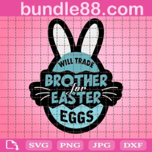 Will Trade Brothers For Eater Eggs Svg, Easter Svg, Funny Brother Svg, Family Easter Svg, Bunny, Easter Kids Gift, Svg Files For Cricut, Silhouette