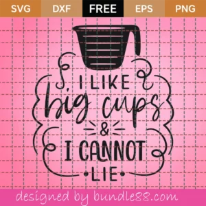 I Like Big Cups And I Cannot Lie – Free Svg