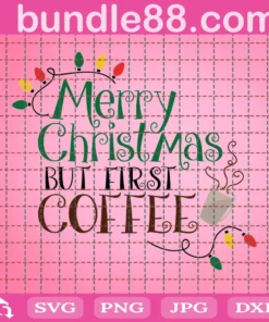 Merry Christmas But First Coffee Svg, Drink Christmas Svg, Christmas Coffee Svg, Merry Christmas Svg, Digital Download