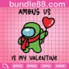 Among Us Is My Valentine, Trending, Valentines Day, Among Us Gift