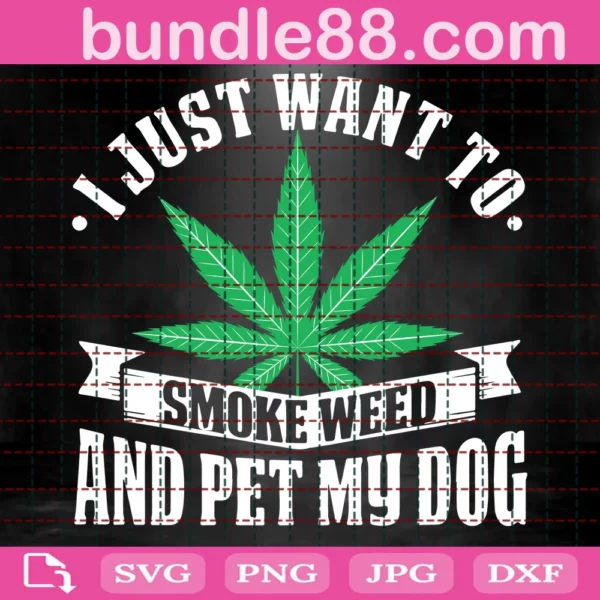 I Just Want To Smoke Weed And Pet My Dog, Trending, Marijuana Leaf