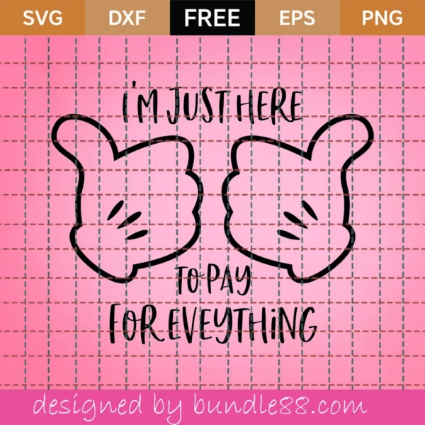 I’M Just Here To Pay For Everything Svg Free, Disney Svg, Disney Trip Svg