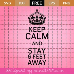 Keep Calm And Stay 6 Feet Away Svg Free, Social Distance Svg, Quarantined Svg