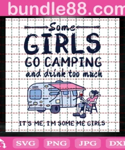 Some Girls Go Camping And Drink To Much It'S Me, I'M Some Girls