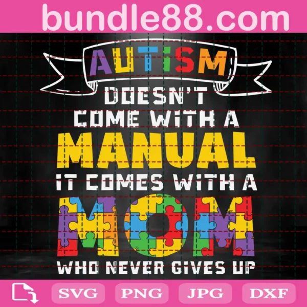 Autism Doesn'T Come With A Manual It Comes With A Mom Who Never Gives Up Svg