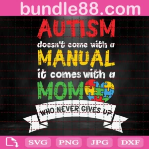 Autism Doesn'T Come With A Manual It Comes With A Mom Who Never Gives Up Svg