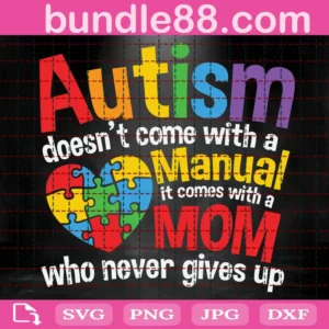 Autism Doesn'T Come With A Manual It Comes With A Mom Who Never Gives Up Svg