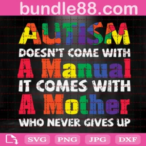Autism Doesn'T Come With A Manual It Comes With A Mother Who Never Gives Up Svg