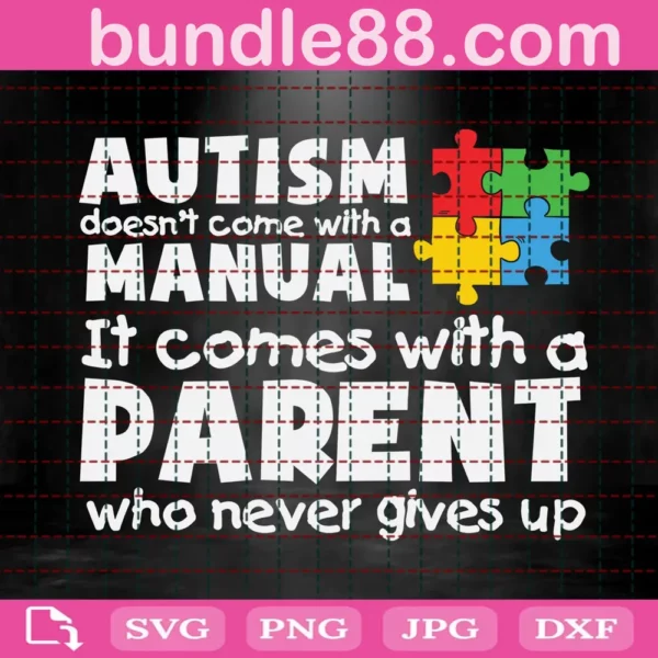 Autism Doesn'T Come With A Manual It Comes With A Parent Who Never Gives Up Svg