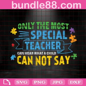 Autism Only The Most Special Teacher Can Hear What A Child Cannot Say Svg