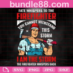 Fate Whispers To The Firefighter You Cannot Withstand This Storm Svg