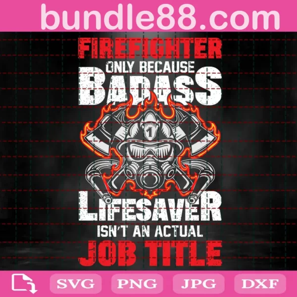 Firefighter Only Because Badass Lifesaver Isn’T An Actual Job Title Svg