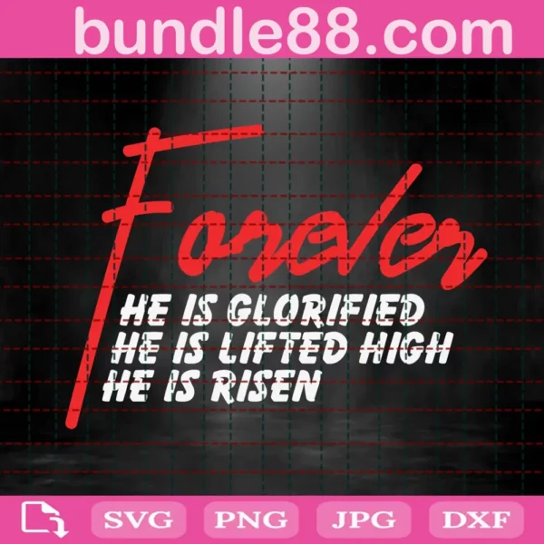 Forever He Is Glorified Forever He Is Lifted High Forever He Is Risen Svg