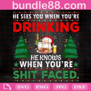 He Sees You When You'Re Drinking He Knows When You'Re Shit Face Svg