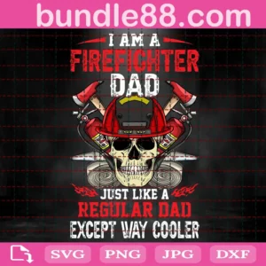 I Am A Firefighter Dad Just Like A Regular Dad Except Way Cooler Svg