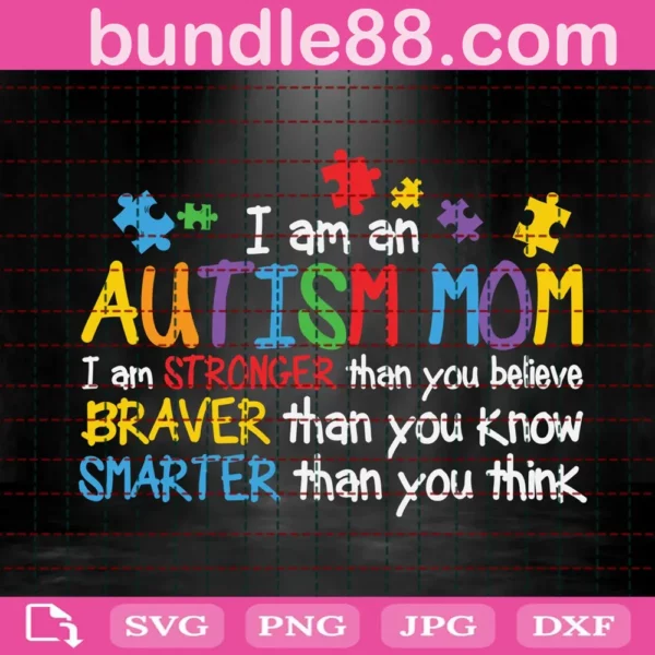 I Am An Autism Mom I Am Stronger Than You Believe Braver Than You Know Smarter Than You Think Svg