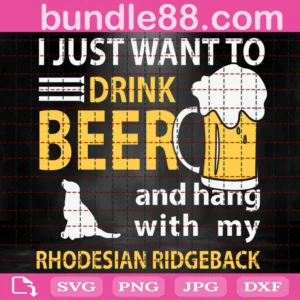 I Just Want To Drink Beer And Hang With My Rhodesian Ridgeback Svg