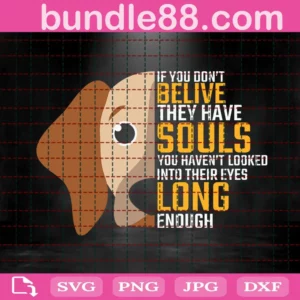If You Don’T Believe They Have Souls You Haven’T Looked Into Their Eyes Long Enough Svg