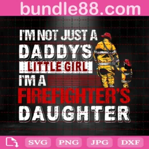 I'M Not Just A Daddy'S Little Girl I'M A Firefighter'S Daughter Svg